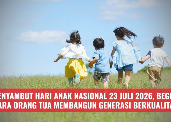 Menyambut Hari Anak Nasional 23 Juli 2026, Begini Cara Orang Tua Membangun Generasi Berkualitas