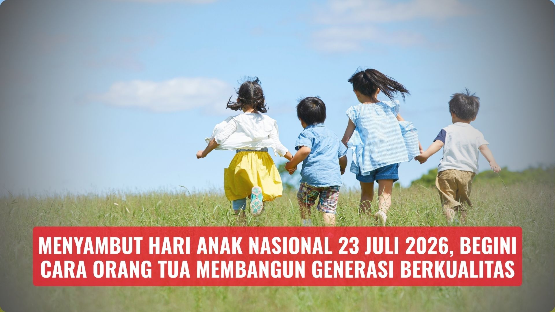 Menyambut Hari Anak Nasional 23 Juli 2026, Begini Cara Orang Tua Membangun Generasi Berkualitas