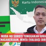 Poros Muda NU Soroti Tunggakan Iuran BPJS Ketenagakerjaan, Minta Evaluasi Direksi