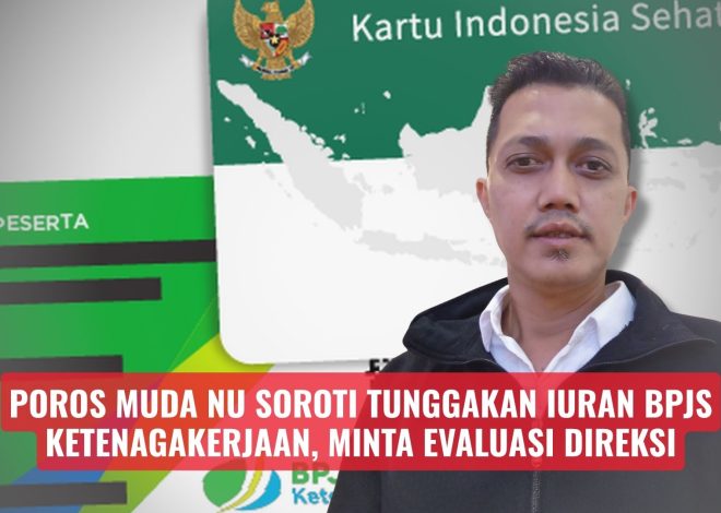 Poros Muda NU Soroti Tunggakan Iuran BPJS Ketenagakerjaan, Minta Evaluasi Direksi