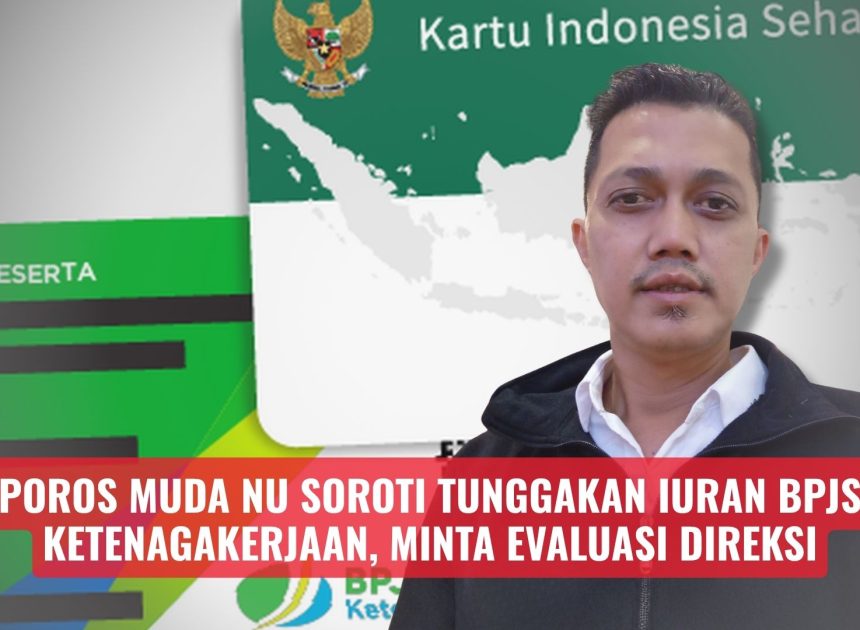 Poros Muda NU Soroti Tunggakan Iuran BPJS Ketenagakerjaan, Minta Evaluasi Direksi