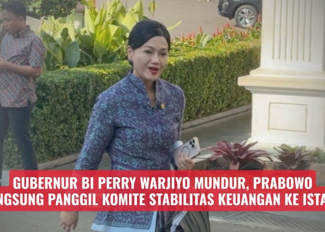 Gubernur BI Perry Warjiyo Mundur, Prabowo Langsung Panggil Komite Stabilitas Keuangan ke Istana