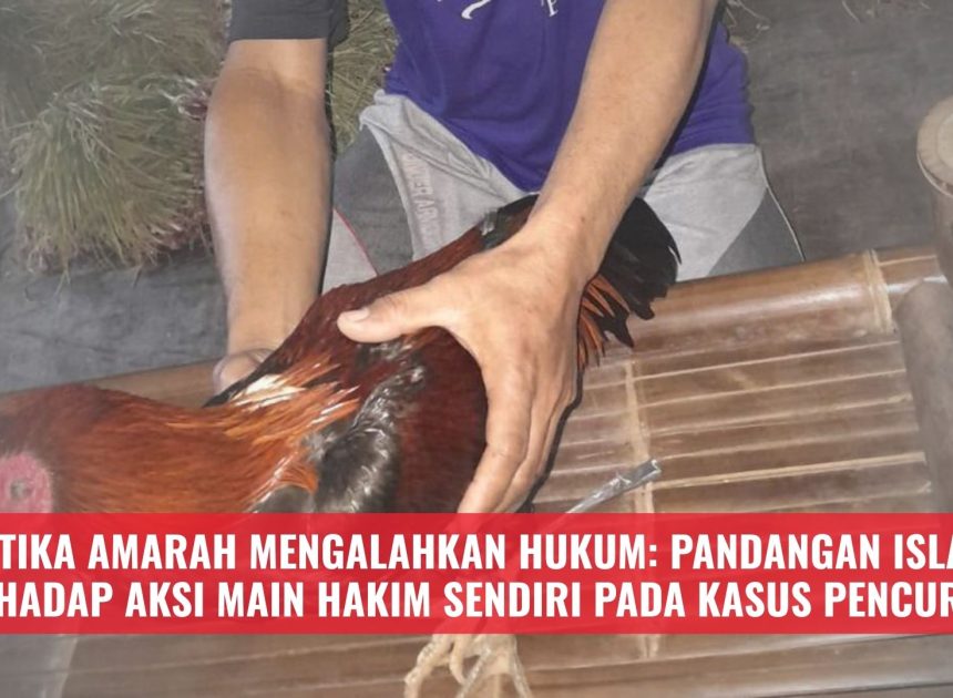 Ketika Amarah Mengalahkan Hukum: Pandangan Islam terhadap Aksi Main Hakim Sendiri pada Kasus Pencurian