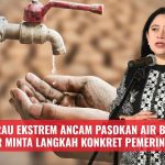 Kemarau Ekstrem Ancam Pasokan Air Bersih, DPR Minta Langkah Konkret Pemerintah
