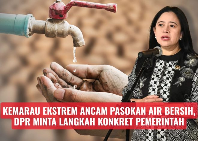Kemarau Ekstrem Ancam Pasokan Air Bersih, DPR Minta Langkah Konkret Pemerintah
