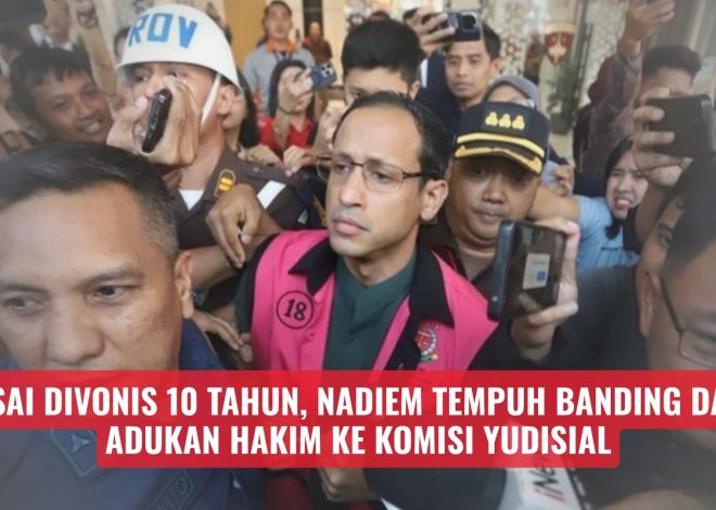 Usai Divonis 10 Tahun, Nadiem Tempuh Banding dan Adukan Hakim ke Komisi Yudisial