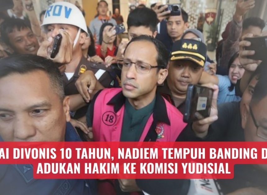 Usai Divonis 10 Tahun, Nadiem Tempuh Banding dan Adukan Hakim ke Komisi Yudisial