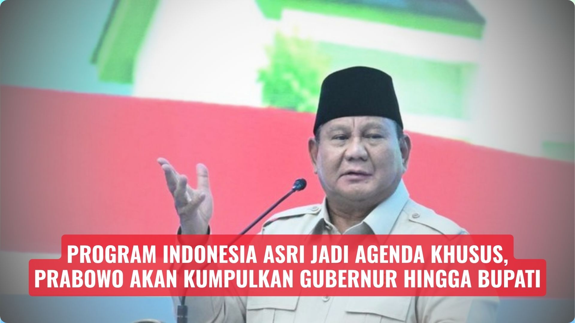 Program Indonesia ASRI Jadi Agenda Khusus, Prabowo Akan Kumpulkan Gubernur hingga Bupati