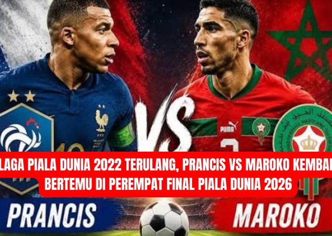 Laga Piala Dunia 2022 Terulang, Prancis vs Maroko Kembali Bertemu di Perempat Final Piala Dunia 2026