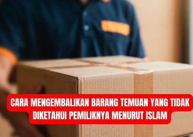 Cara Mengembalikan Barang Temuan yang Tidak Diketahui Pemiliknya Menurut Islam