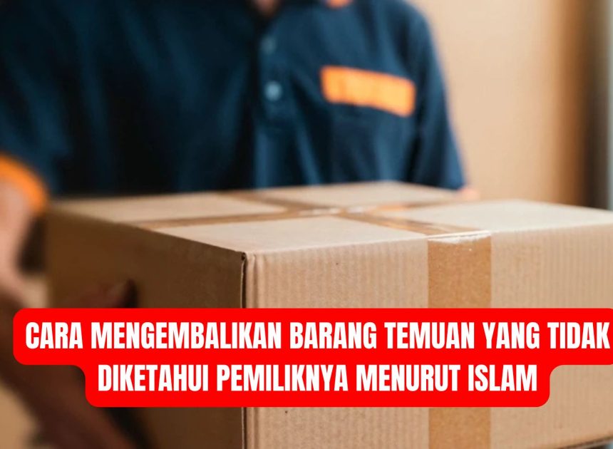 Cara Mengembalikan Barang Temuan yang Tidak Diketahui Pemiliknya Menurut Islam