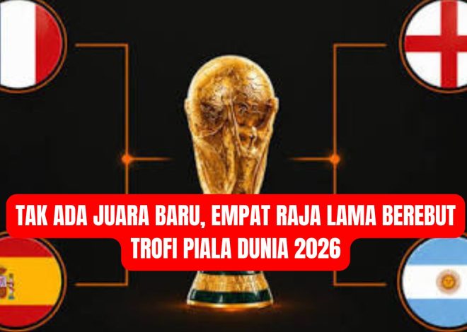 Tak Ada Juara Baru, Empat Raja Lama Berebut Trofi Piala Dunia 2026