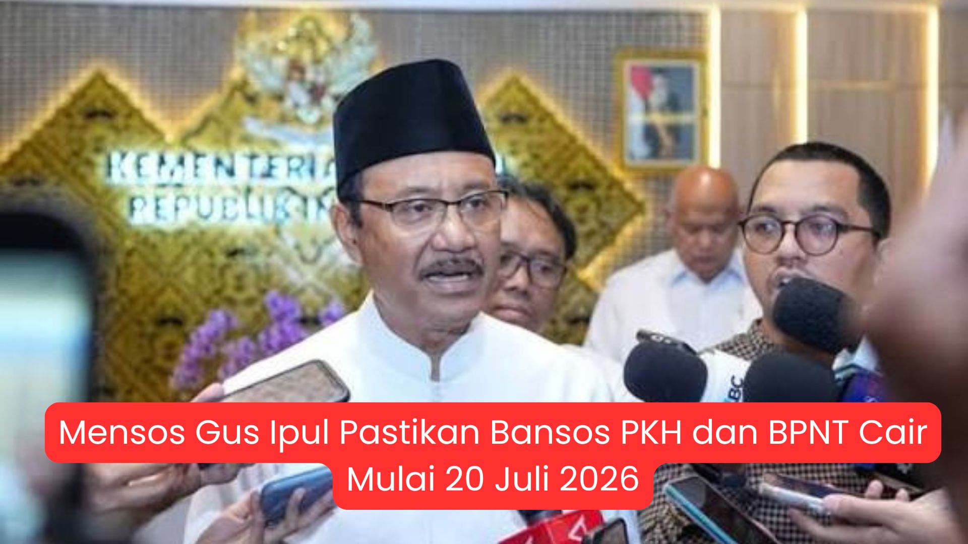 Mensos Gus Ipul Pastikan Bansos PKH dan BPNT Cair Mulai 20 Juli 2026