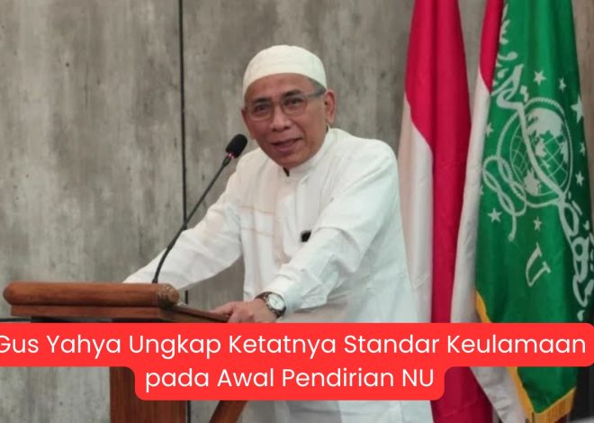 Gus Yahya Ungkap Ketatnya Standar Keulamaan pada Awal Pendirian NU
