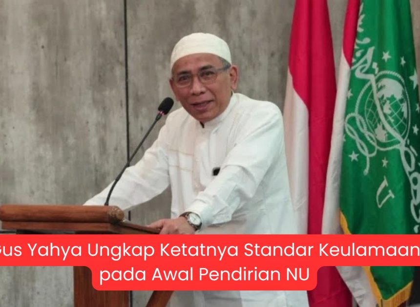 Gus Yahya Ungkap Ketatnya Standar Keulamaan pada Awal Pendirian NU