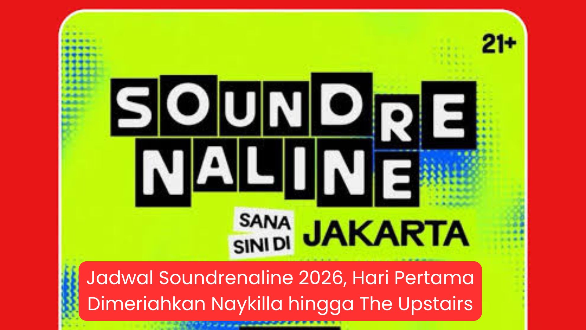 Jadwal Soundrenaline 2026, Hari Pertama Dimeriahkan Naykilla hingga The Upstairs