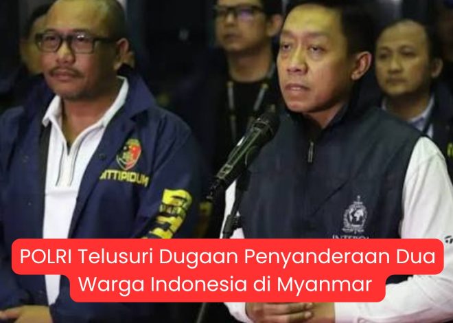 POLRI Telusuri Dugaan Penyanderaan Dua Warga Indonesia di Myanmar