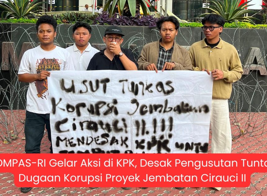 KOMPAS-RI Gelar Aksi di KPK, Desak Pengusutan Tuntas Dugaan Korupsi Proyek Jembatan Cirauci II