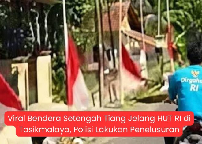Viral Bendera Setengah Tiang Jelang HUT RI di Tasikmalaya, Polisi Lakukan Penelusuran