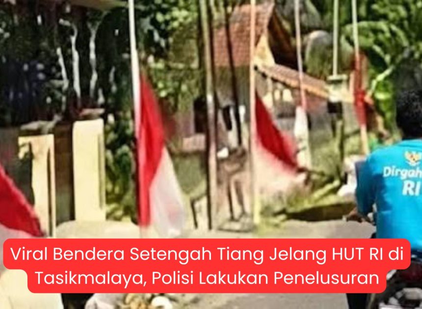 Viral Bendera Setengah Tiang Jelang HUT RI di Tasikmalaya, Polisi Lakukan Penelusuran