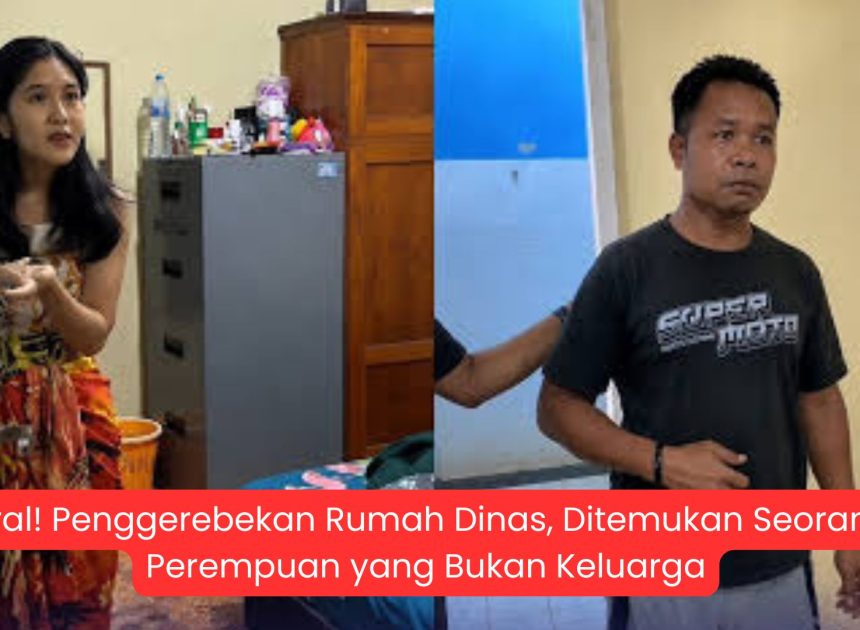 Viral! Penggerebekan Rumah Dinas, Ditemukan Seorang Perempuan yang Bukan Keluarga