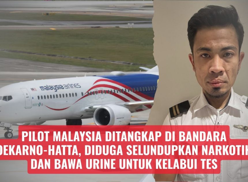 Pilot Malaysia Ditangkap di Bandara Soekarno-Hatta, Diduga Selundupkan Narkotika dan Bawa Urine untuk Kelabui Tes