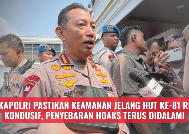 Kapolri Pastikan Keamanan Jelang HUT Ke-81 RI Kondusif, Penyebaran Hoaks Terus Didalami
