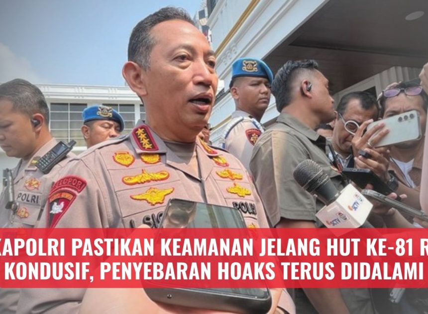 Kapolri Pastikan Keamanan Jelang HUT Ke-81 RI Kondusif, Penyebaran Hoaks Terus Didalami
