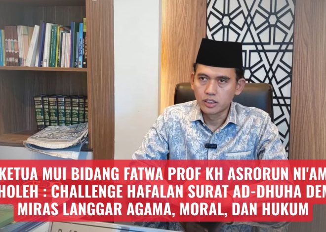 Ketua MUI Bidang Fatwa Prof KH Asrorun Ni’am Sholeh : Challenge Hafalan Surat Ad-Dhuha Demi Miras Langgar Agama, Moral dan Hukum