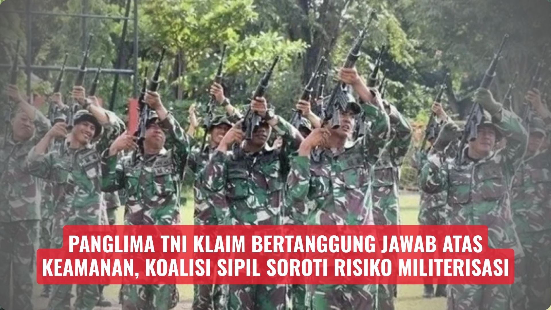 Panglima TNI Klaim Bertanggung Jawab atas Keamanan, Koalisi Sipil Soroti Risiko Militerisasi