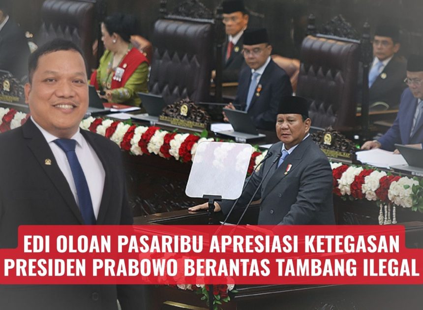 Edi Oloan Pasaribu Apresiasi Ketegasan Presiden Prabowo Berantas Tambang Ilegal