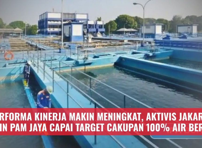 Performa Kinerja Makin Meningkat, Aktivis Jakarta Yakin PAM JAYA Capai Target Cakupan 100% Air Bersih