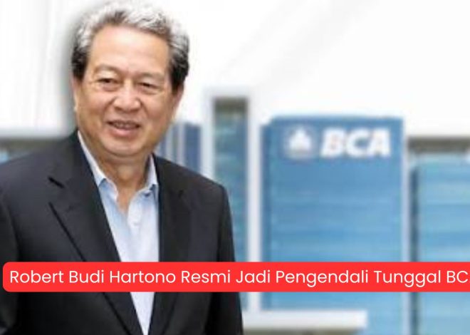 Robert Budi Hartono Resmi Jadi Pengendali Tunggal BCA