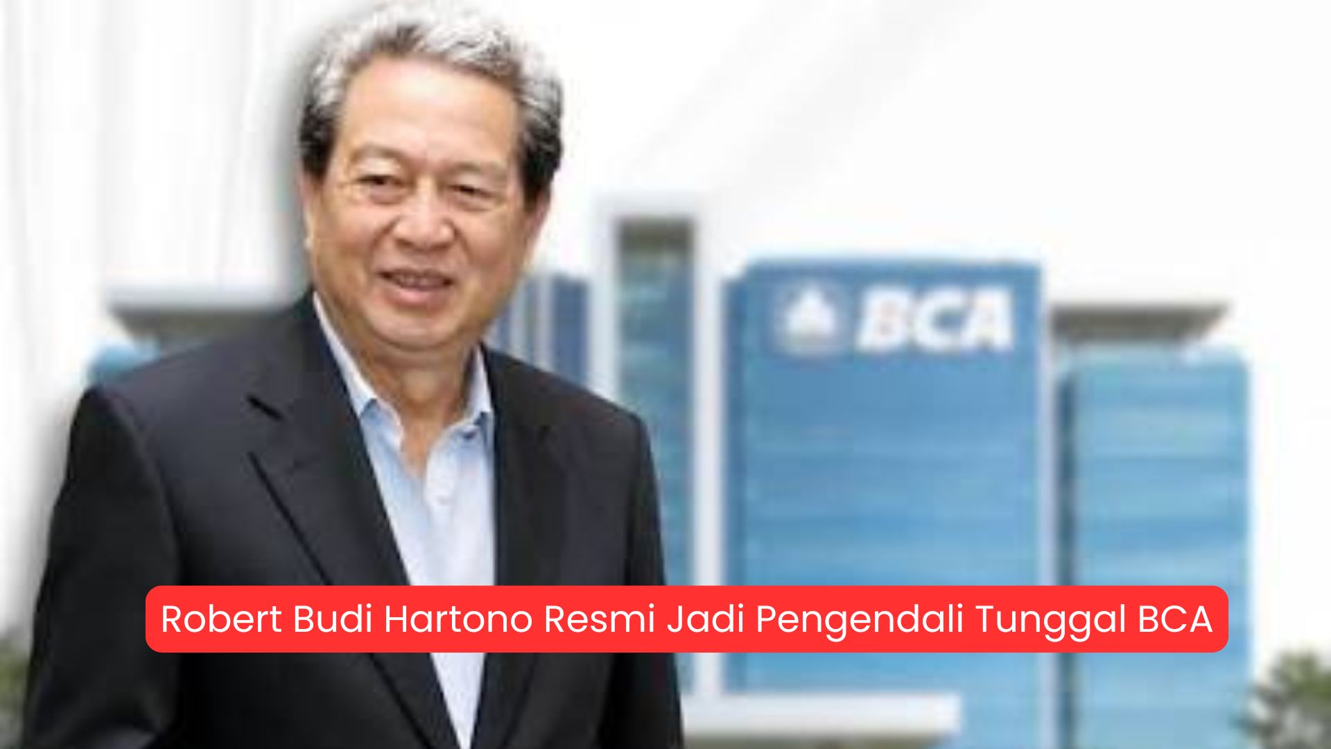 Robert Budi Hartono Resmi Jadi Pengendali Tunggal BCA