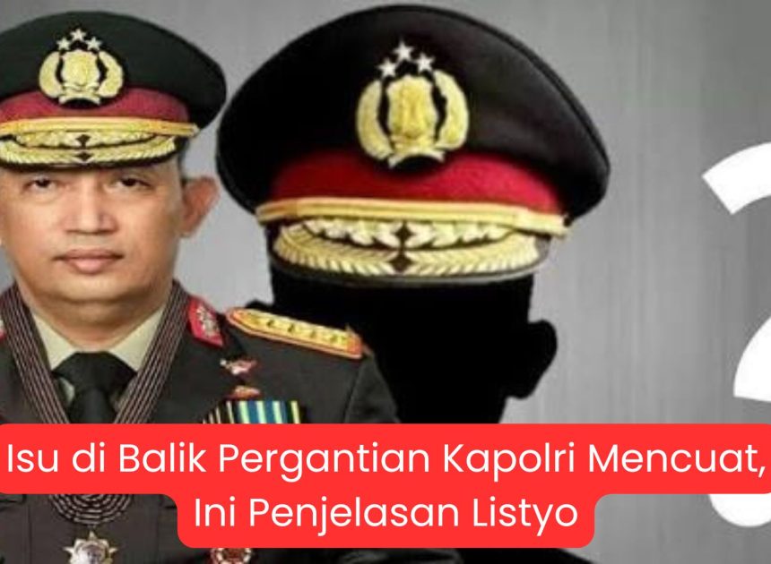 Isu di Balik Pergantian Kapolri Mencuat, Ini Penjelasan Listyo