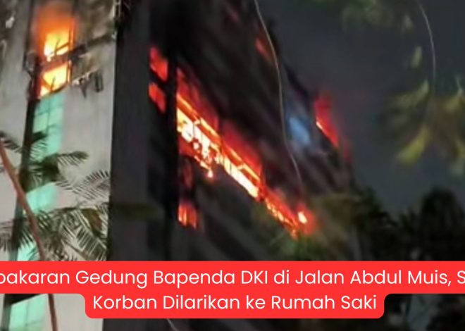 Kebakaran Gedung Bapenda DKI di Jalan Abdul Muis, Satu Korban Dilarikan ke Rumah Sakit