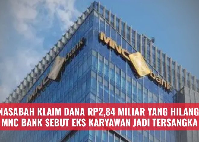 Nasabah Klaim Dana Rp2,84 Miliar yang Hilang, MNC Bank Sebut Eks Karyawan Jadi Tersangka