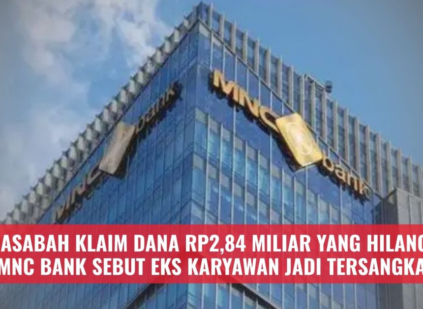 Nasabah Klaim Dana Rp2,84 Miliar yang Hilang, MNC Bank Sebut Eks Karyawan Jadi Tersangka
