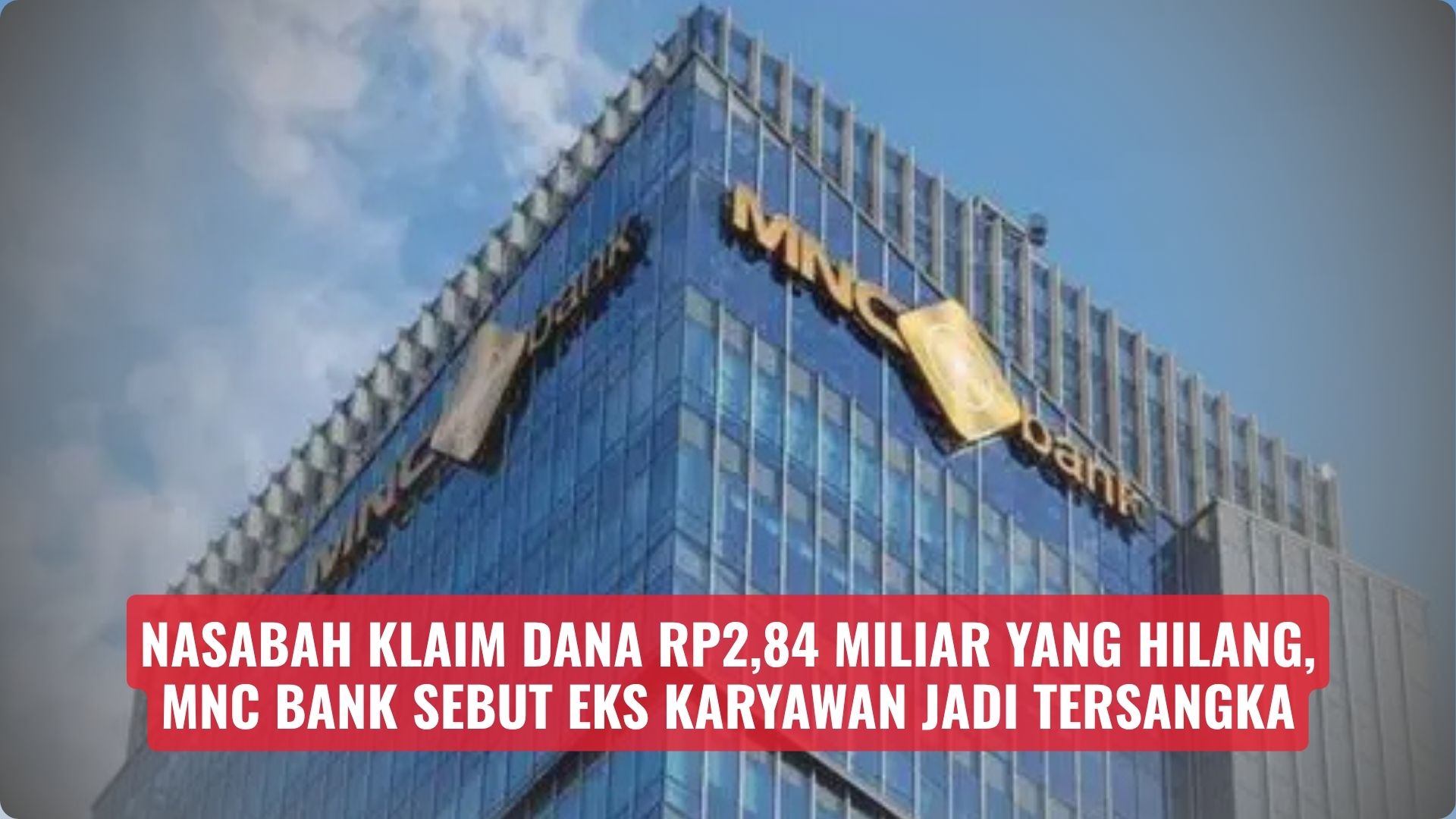 Nasabah Klaim Dana Rp2,84 Miliar yang Hilang, MNC Bank Sebut Eks Karyawan Jadi Tersangka
