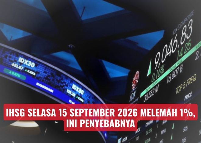 IHSG Selasa 15 September 2026 Melemah 1%, Ini Penyebabnya