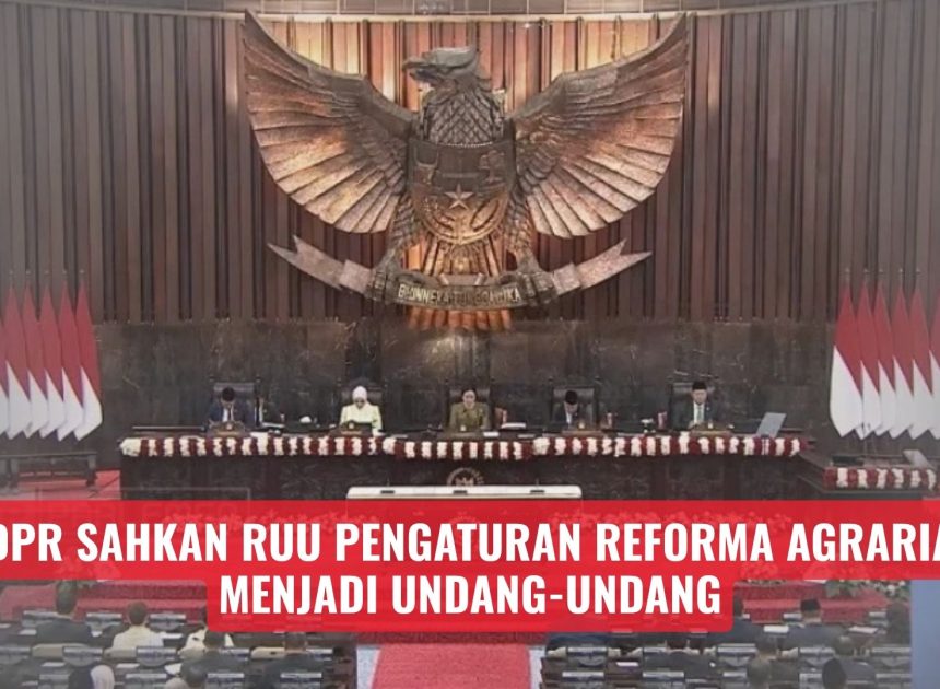 DPR Sahkan RUU Pengaturan Reforma Agraria Menjadi Undang-Undang