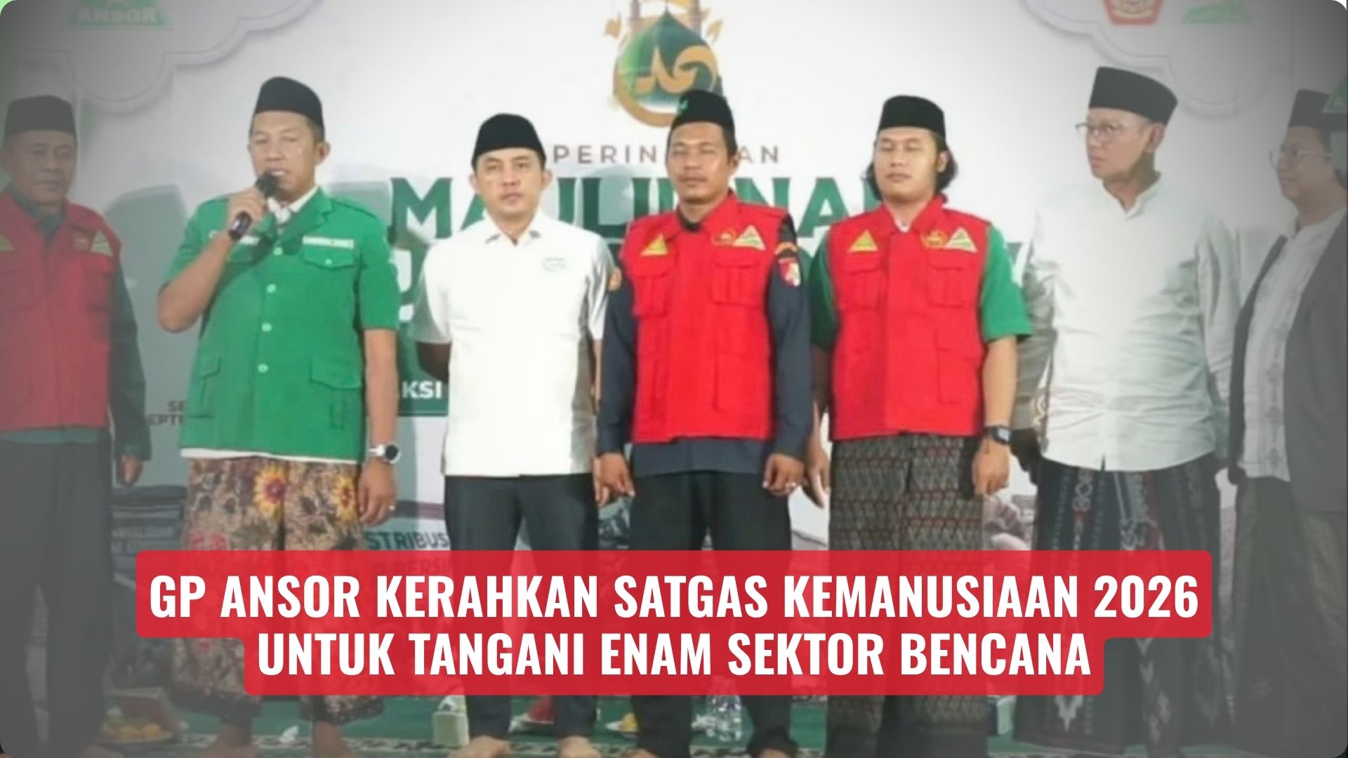 GP Ansor Kerahkan Satgas Kemanusiaan 2026 untuk Tangani Enam Sektor Bencana